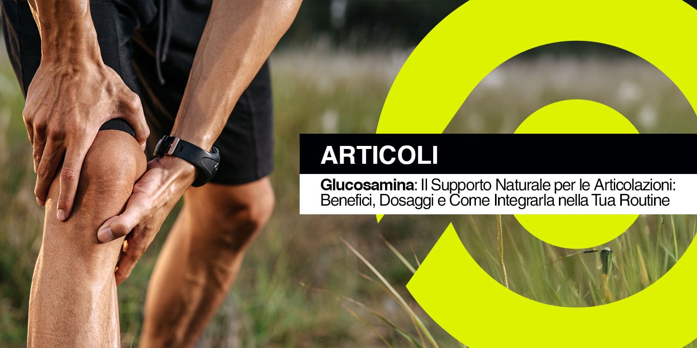 Glucosamina: Il Supporto Naturale per le Articolazioni: Benefici, Dosaggi e Come Integrarla nella Tua Routine